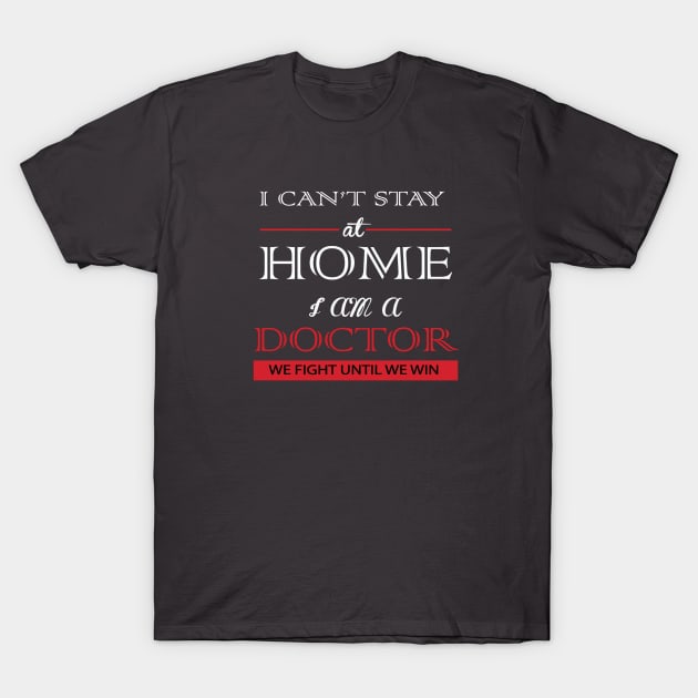 i cant stay home i am a doctor T-Shirt by CREATIVITY88